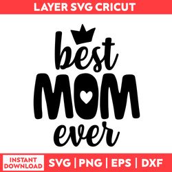 Best Mom Ever Svg, Best Mom Svg, Mom Svg, Heart Svg, Mom Life Svg, Mother Day Svg, Mother's Day Svg - Digital File