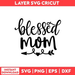 Blessed Mom Svg, Mom Svg, Mama Svg, Heart Svg, Mom Life Svg, Mother's Day Svg - Digital File