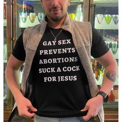Gay Sex Prevents Abortions Suck a Cock for Jesus Funny Meme TShirt