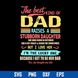 The Best Kind Of Dad Raises A Stubborn Daughter Svg, Father's Day Svg, Png Dxf Eps Digital File