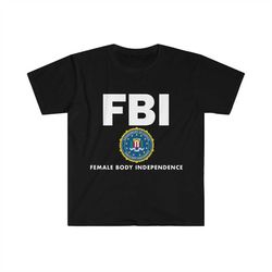 FBI Female Body Independence Funny Pro-Choice Parody Tee Shirt