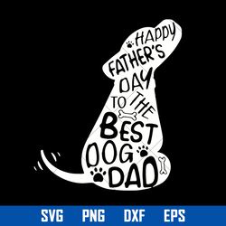 Happy Father's Day To The Best Dog Dad Svg, Father's Day Svg, Png Dxf Eps Digital File