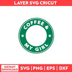Coffee My Girl Svg, Coffee My Girl Starbuck Svg, Starbuck Svg, Coffee Svg, Girl Svg,  - Digital File