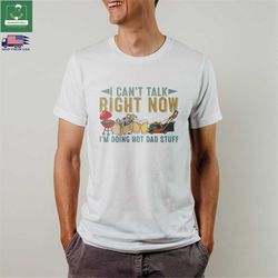 Retro I Can't Talk Right Now I'm Doing Hot Dad Stuff Shirt, Funny Fathers Day T-shirt, Dad Life Sweatshirt, Best Dad Eve
