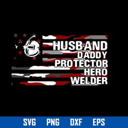 Husb And Daddy Protector Hero Welder Svg, Father's Day Svg, Png Dxf Eps Digital File