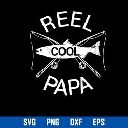 Reel Cool Papa Svg, Father's Day Svg, Png Dxf Eps Digital File