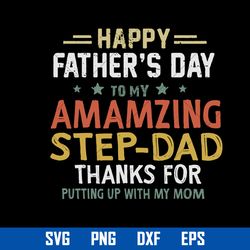 Happy Father's Day To My Amamzing Step Dad Thanks For Putting Up With My Mom Svg, Father's Day Svg, Png Dxf Eps File
