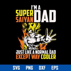 I'm A Super Saiyan Dad Just Like A Normal Dad Except Way Cooler Svg, Father's Day Svg, Png Dxf Eps Digital File