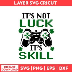 It's Not Luck It's Skill Svg, Game Svg, Lucky Svg, St Patrick's Day Svg, Patrick's Day Svg - Digital File