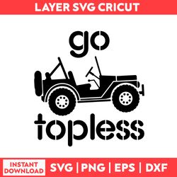 Jeep Go Topless Svg, Jeep Topless Svg, Car Svg, Jeep Svg, Jeep Clipart - Digital File