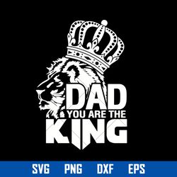 Dad You Are The King Svg, Father's Day Svg, Png Dxf Eps File