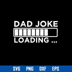 Dad Joke Loading Svg, Father's Day Svg, Png Dxf Eps File