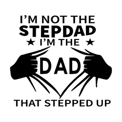 Im Not The Step Dad Im The Dad That Stepped Up Svg, Fathers Day Svg, Dad Svg, Step Dad Svg