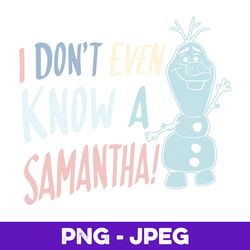 Disney Frozen 2 Olaf I Don't Even Know A Samantha V1 , PNG Design, PNG Instant Download