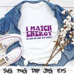 I Match Energy svg files for cricut, Sarcasm svg, Sassy svg, Do Not Disturb My Energy Svg, Hustler t shirt sarcastic DIY