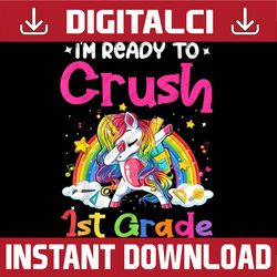 I'm Ready To Crush 1st Grade Unicorn Girls Back To School PNG File Sublimation