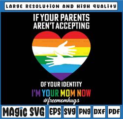 If Your Parents Aren't Accepting Your Identity Svg, I'm Your Mom Now Svg, Free Mom Hugs Png, Pride Month , LBGTQ Svg, Ga