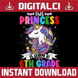 This Princess Is Going To 6th Grade Unicorn Magical Cross PNG File Sublimation