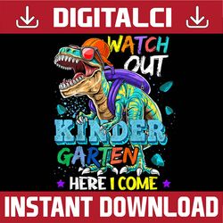 Kids Watch Out Kindergarten Here I Come Dinosaurs Back To School PNG File Sublimation