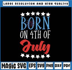 Born On 4th Of July Independence Day Svg, Birthday Gift American Svg, Birthday Cool Patriotic American Svg Png