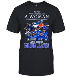Toronto Blue Jays Never Underestimate A Women T-shirt, Toronto Blue Jays MLB Shirt for Fan Men Women, MLB Shirt for fan
