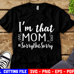 Mom Funny Svg, I Am That Mom Sorry Not Sorry, Mom Life Shirt, Funny Quote Svg File For Cricut & Silhouette