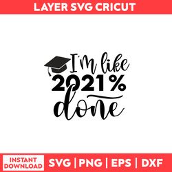 Im Like 2021 Done Svg, Class Of 2021 Svg, Senior Svg, Graduation Svg, Class of 2021 Senior Svg - Digital File
