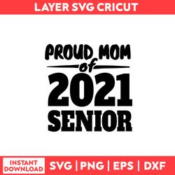 Proud Mom Of 2021 Senior Svg, Senior Svg, Graduation Svg, Class of 2021 Senior Svg - Digital File