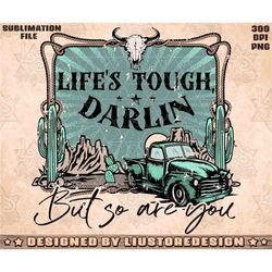 Life's Tough Darlin But So Are You | Western Png Sublimation, Retro Sublimation, Desert Designs Download, Shirt Design