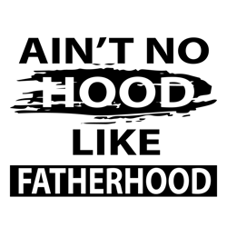 Aint No Hood Like Fatherhood Svg, Fathers Day Svg, Father Svg, Fatherhood Svg, Aint No Hood Svg, No Hood Svg, Funny Dad