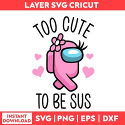 Too Cute To Be Sus Baby Svg, Among Us Svg, Heart Svg, Valentine's Day Svg - Digital File