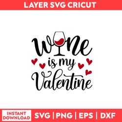 Wine Is My Valentine Svg, Valentine Svg, Heart Svg, Valentine's Day Svg - Digital File