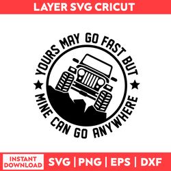 Yours May Go Fast But Mine Can Go Anywhere Svg, Jeep Svg, Car Svg - Digital File