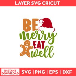 Be Merry Eat Well Svg, Gingerbread Svg, Santa Claus Svg, Christmas Svg, Merry Christmas Svg - Digital File