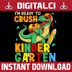 Kids I'm Ready To Crush Kindergarten Back To School Dinosaur PNG File Sublimation