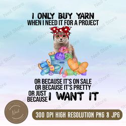I Only Buy Yarn When I Need It For A Project Cat Png, PNG High Quality, PNG, Digital Download