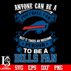 Anyone Can Be A Football Fan, But it Takes an wesome person to be a Buffalo Bills fan Svg, digital download