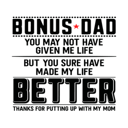 Bonus Dad You May Not Have Given Me Life Svg, Fathers Day Svg, Bonus Dad Svg, Dad Svg, Given Me Life Svg, Made My Life S