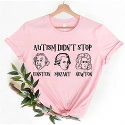 Autism Didn't Stop Shirt, Autism Shirt, Autism Awareness Shirt, Einstein Mozart Newton, Autism Mom Shirt, Autism Dad Shi