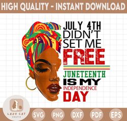 July 4th Didn't Set Me Free Juneteenth Is My Independence Day Png, Juneteenth Day Png, Independence Day Png
