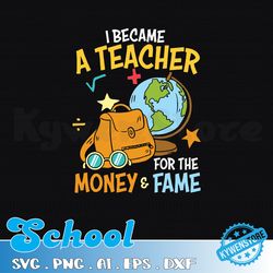 Teacher Svg, I Became A Teacher For The Money And The Fame Svg, Teacher Appreciationsvg, New Teacher Svg