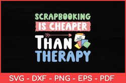 Scrapbooking Is Cheaper Than Therapy Scrapbooking Funny Svg Design