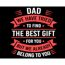 Dad We Have Tried To Find The Best Gift For You Svg, Fathers Day Svg, Dad Svg, Gift For Dad Svg, Best Gift Svg, Father S
