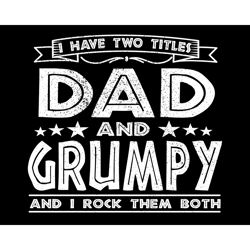 I Have Two Titles Dad And Grumpy And I Rock Them Both Svg, Fathers Day Svg, Dad Svg, Grumpy Svg, Dad Grumpy Svg, Dad And