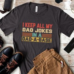I Keep All My Dad Jokes In A Dad-a-base Shirt,New Dad Shirt,Dad Shirt,Daddy Shirt,Father's Day Shirt,Best Dad shirt