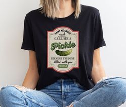 Pickle Shirt, Paint Me Green and Call Me a Pickle Shirt, Because I'm Tired of Dillin' With You People, Funny Shirt