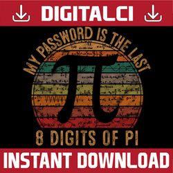 My Password Is The Last 8 Digits of Pi Math Pi Day, Funny Pi Day, Math 14th PNG Sublimation