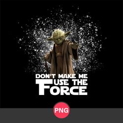 Don't Make Me Use The Force Png, Yoda Png, Star Wars Png Digital File