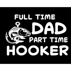 Full Time Dad Part Time Hooker Svg, Fathers Day Svg, Dad Svg, Fishing Dad Svg, Hooker Svg, Hooker Dad Svg, Full Time Dad