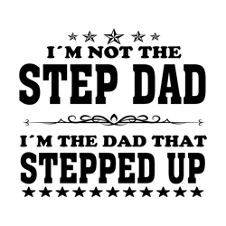 Im Not The Step Dad Im The Dad That Stepped Up Svg, Fathers Day Svg, Dad Svg, Step Dad Svg, Stepped Up Dad Svg, Bonus Da